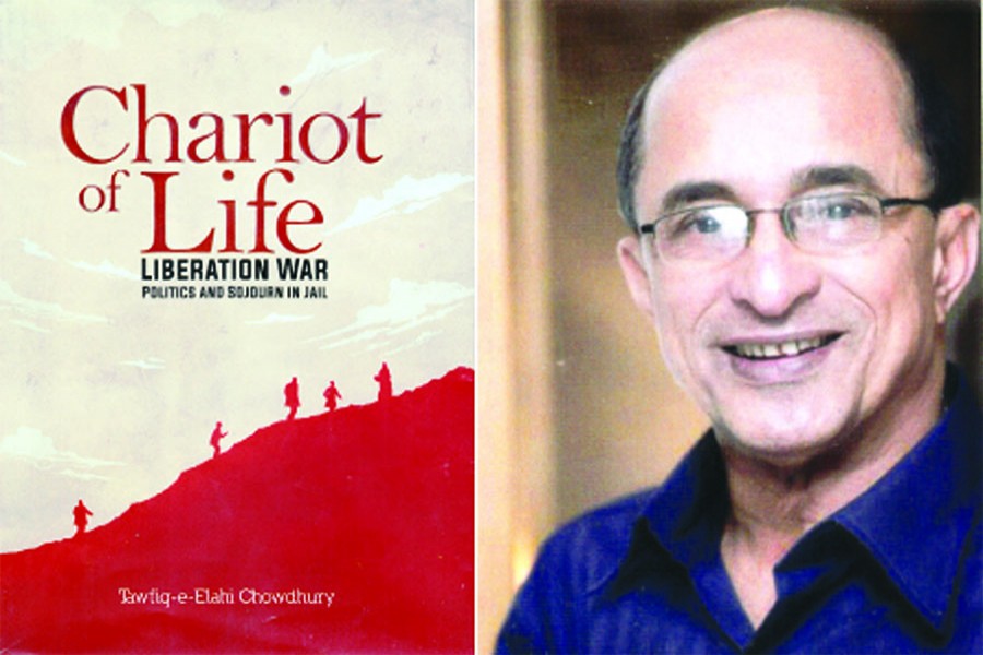 Chariot of Life: Liberation War, Politics and Sojourn in Jail By Tawfiq-e-Elahi Chowdhury Bir Bikram Publisher: Penguin Random House 2019/Shrabon Prokashani 2018
